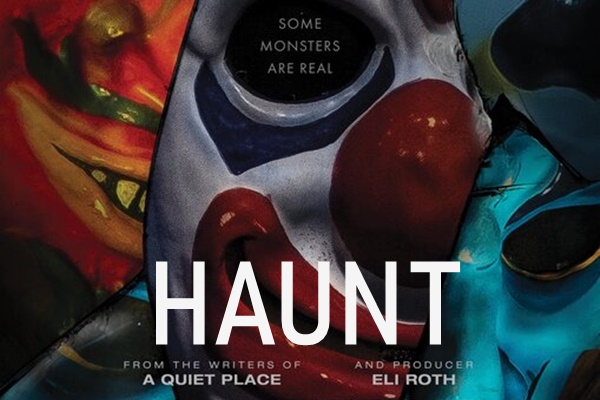 Image: Colorful Halloween masks overlap in a tight shot. Text: "Some monsters are real. Haunt. From the writers of A Quiet Place and producer Eli Roth."