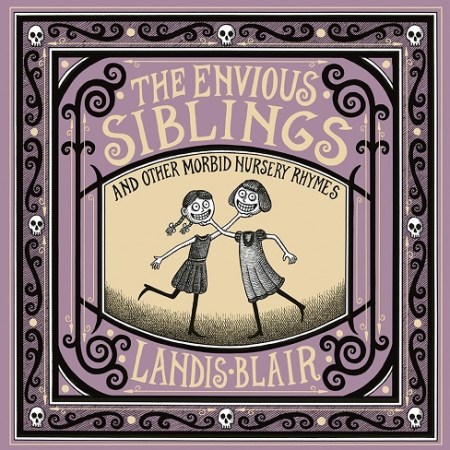 Image: A lavender, yellow, and black book cover. In the center is a black and white illustration of two girls who smile and hold each other's heads detached from their bodies. Text: "The Envious Siblings and Other Morbid Nursery Rhymes. Landis Blair."