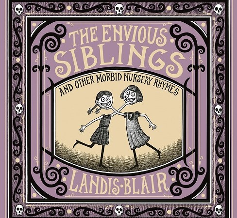 Image: A lavender, yellow, and black book cover. In the center is a black and white illustration of two girls who smile and hold each other's heads detached from their bodies. Text: "The Envious Siblings and Other Morbid Nursery Rhymes. Landis Blair."