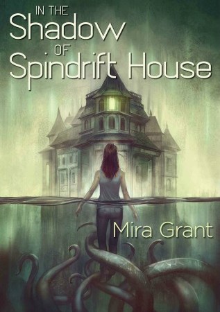Image: A young woman floats in waist-high water as tentacles circle her legs. She faces a large house with several windows, one of which glows yellow. Text: "In the Shadow of Spindrift House. Mira Grant."